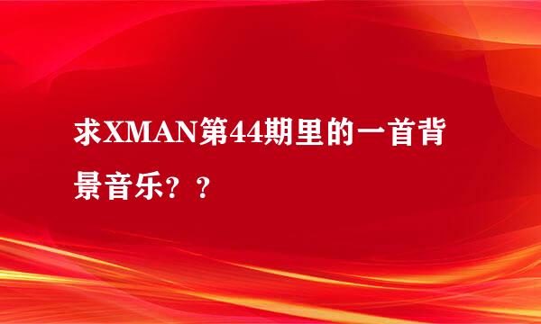 求XMAN第44期里的一首背景音乐？？