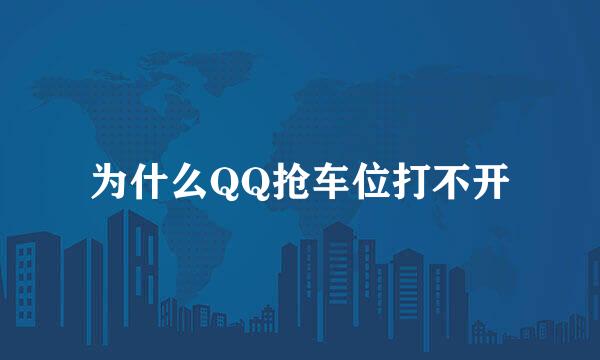 为什么QQ抢车位打不开