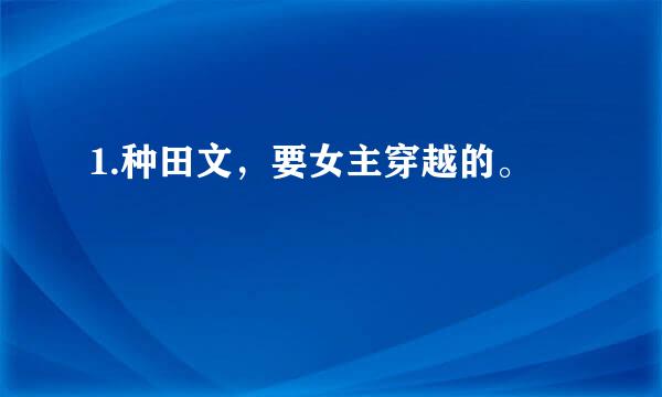 1.种田文，要女主穿越的。