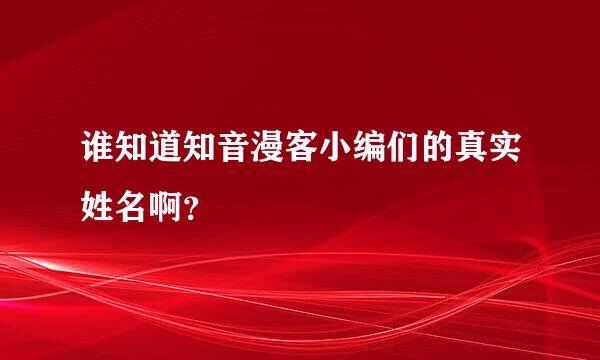 谁知道知音漫客小编们的真实姓名啊？