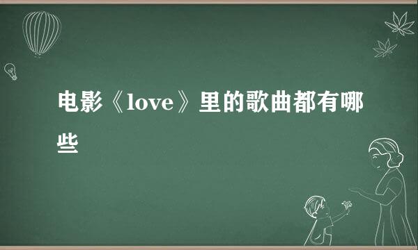 电影《love》里的歌曲都有哪些