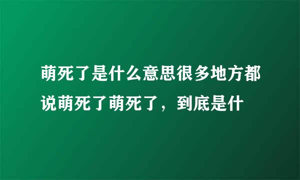 萌死了是什么意思很多地方都说萌死了萌死了，到底是什