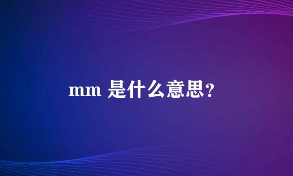 mm 是什么意思？