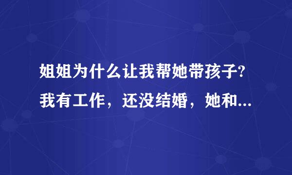 姐姐为什么让我帮她带孩子?我有工作，还没结婚，她和老公开了一个工作室，平时也没什么来往。