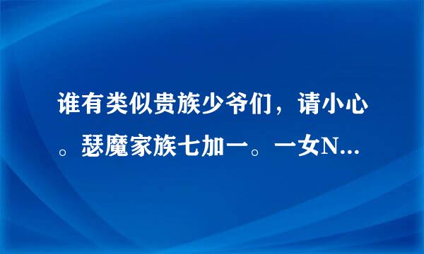 谁有类似贵族少爷们，请小心。瑟魔家族七加一。一女N男好看的校园小说