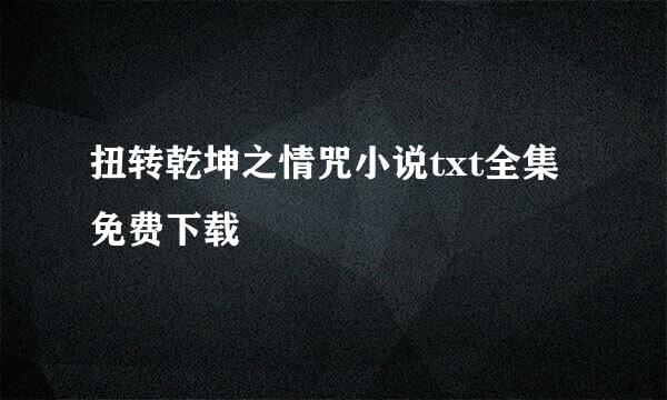 扭转乾坤之情咒小说txt全集免费下载