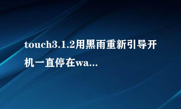 touch3.1.2用黑雨重新引导开机一直停在waiting for phone