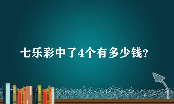 七乐彩中了4个有多少钱？