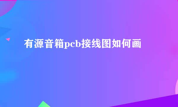 有源音箱pcb接线图如何画