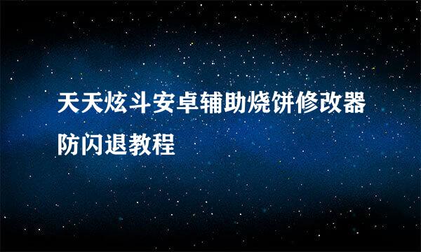 天天炫斗安卓辅助烧饼修改器防闪退教程