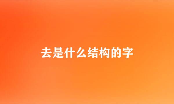 去是什么结构的字