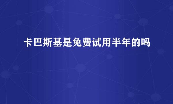 卡巴斯基是免费试用半年的吗