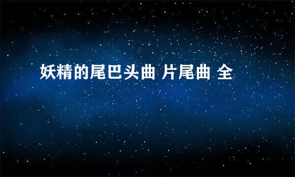 妖精的尾巴头曲 片尾曲 全