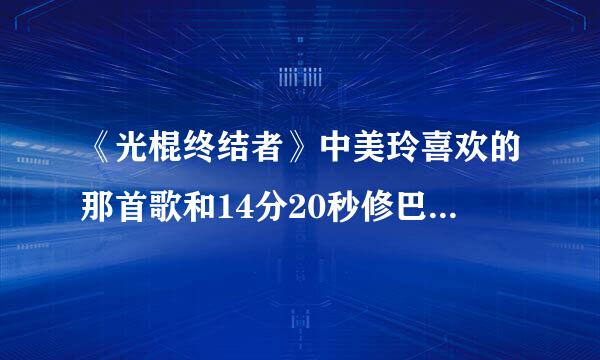 《光棍终结者》中美玲喜欢的那首歌和14分20秒修巴士的歌。不要钢琴曲”river flows in you“