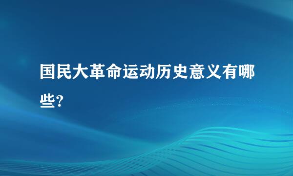 国民大革命运动历史意义有哪些?