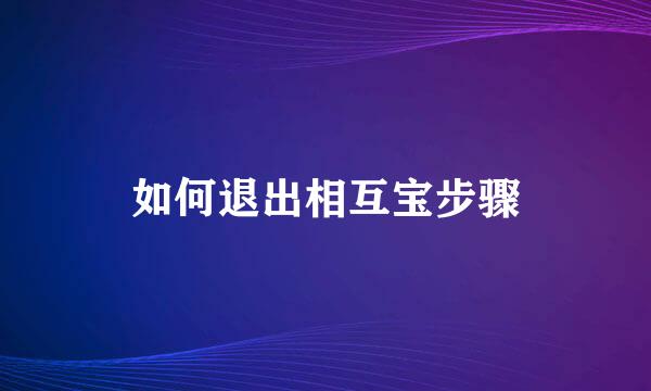 如何退出相互宝步骤