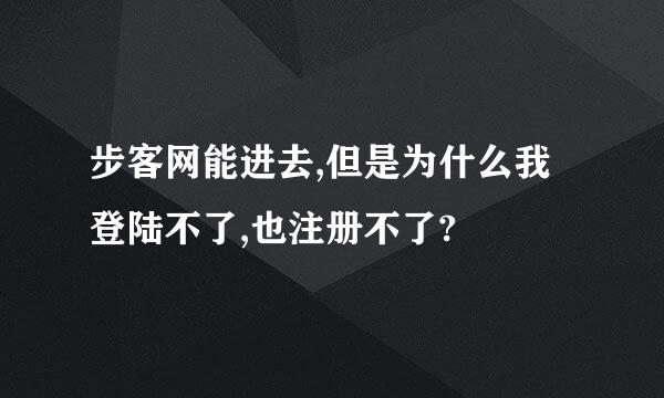 步客网能进去,但是为什么我登陆不了,也注册不了?