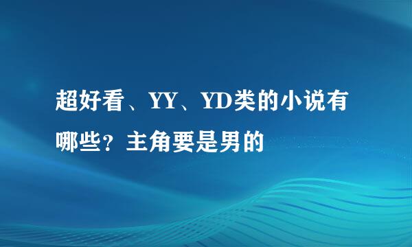 超好看、YY、YD类的小说有哪些？主角要是男的