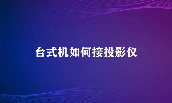 台式机如何接投影仪