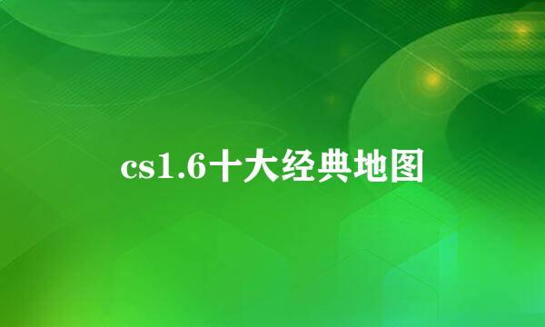 cs1.6十大经典地图