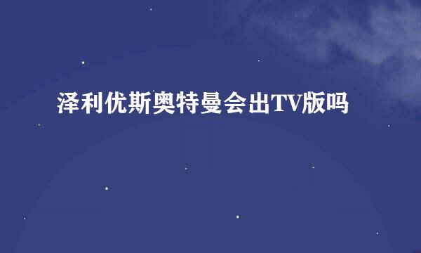 泽利优斯奥特曼会出TV版吗