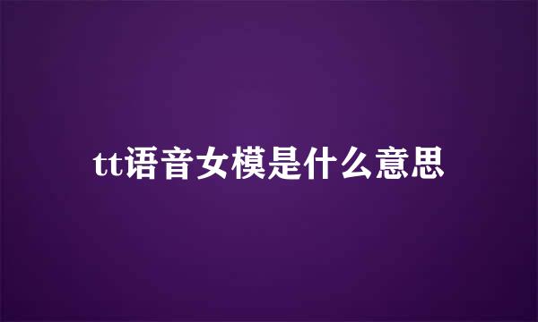 tt语音女模是什么意思