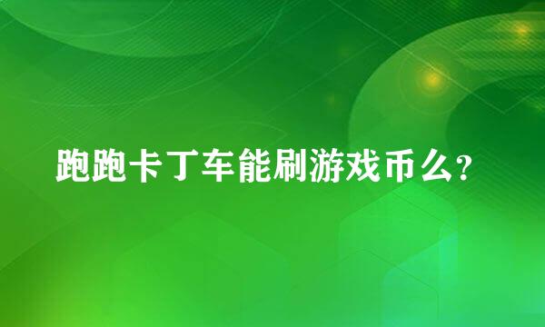 跑跑卡丁车能刷游戏币么？