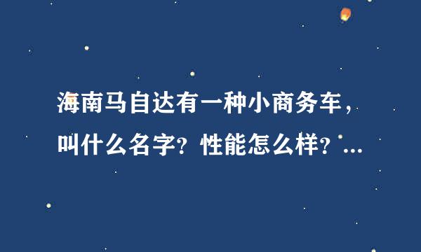 海南马自达有一种小商务车，叫什么名字？性能怎么样？什么价位？