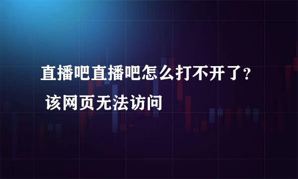 直播吧直播吧怎么打不开了？ 该网页无法访问