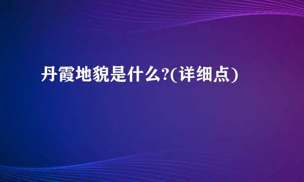 丹霞地貌是什么?(详细点)