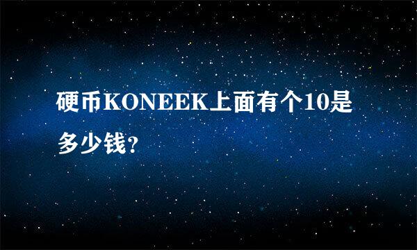 硬币KONEEK上面有个10是多少钱？