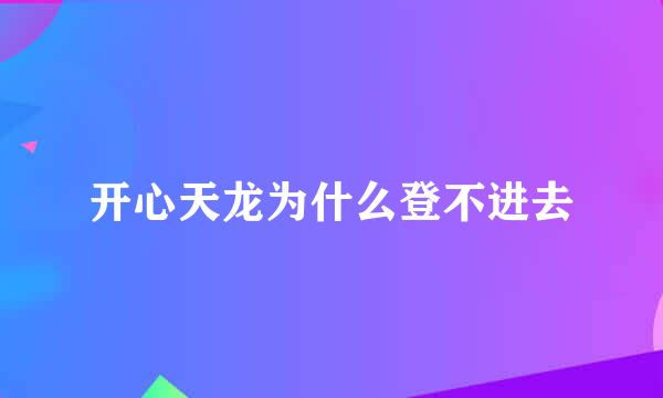 开心天龙为什么登不进去