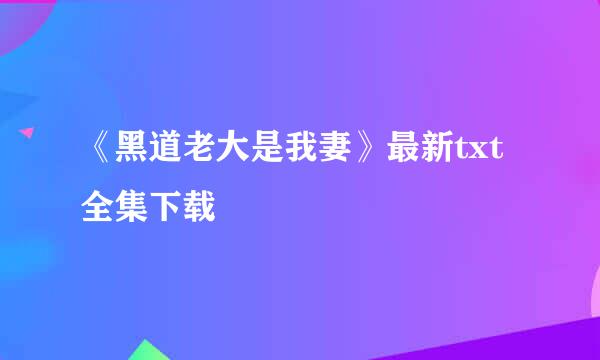 《黑道老大是我妻》最新txt全集下载