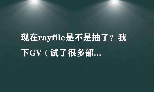 现在rayfile是不是抽了？我下GV（试了很多部，包括原来下过的）进度，速度都是0，拜托大家帮帮忙啊