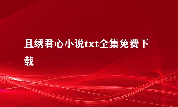 且绣君心小说txt全集免费下载