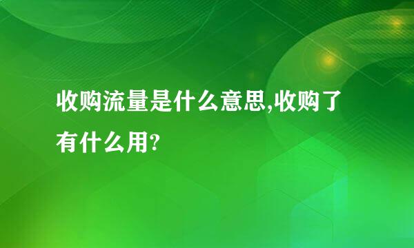 收购流量是什么意思,收购了有什么用?