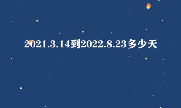 2021.3.14到2022.8.23多少天