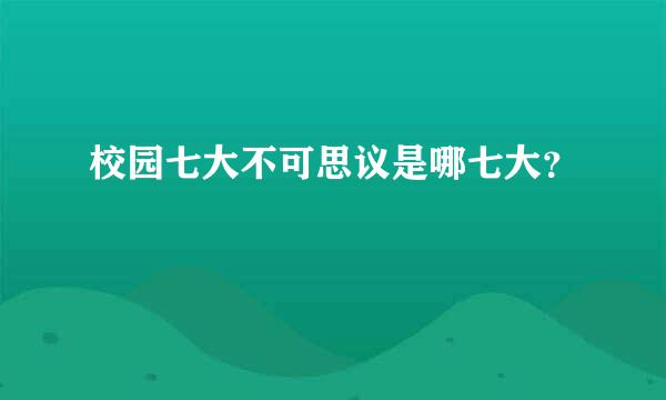 校园七大不可思议是哪七大？