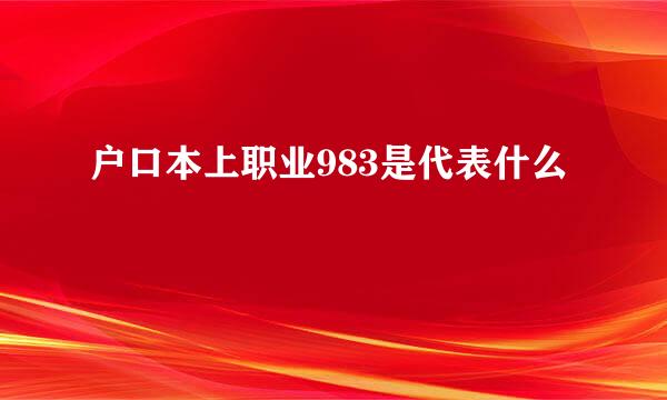 户口本上职业983是代表什么