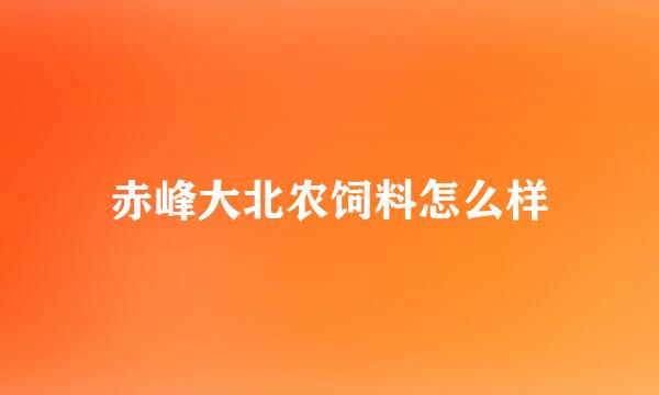 赤峰大北农饲料怎么样