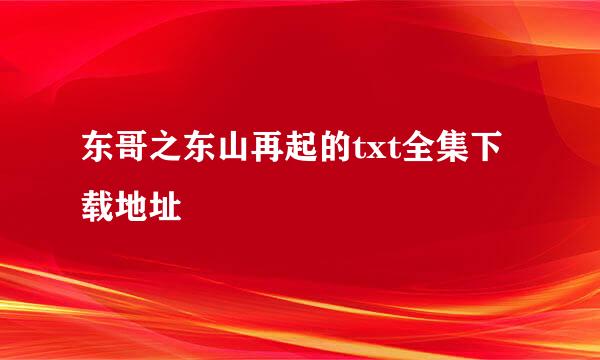 东哥之东山再起的txt全集下载地址