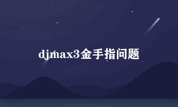 djmax3金手指问题