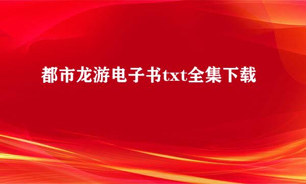 都市龙游电子书txt全集下载