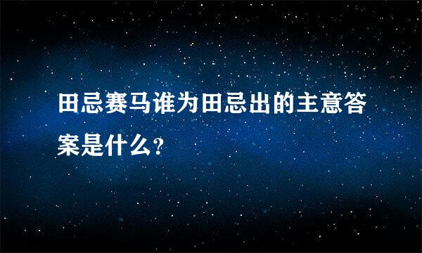 田忌赛马谁为田忌出的主意答案是什么？