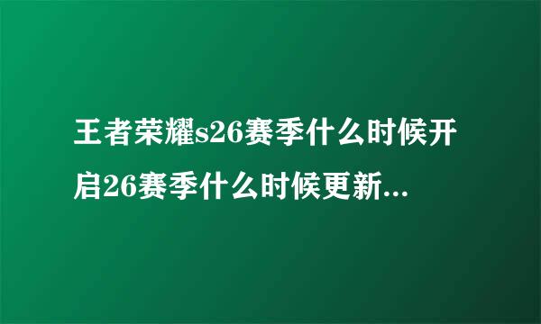 王者荣耀s26赛季什么时候开启26赛季什么时候更新王者荣耀s26赛季开启时间