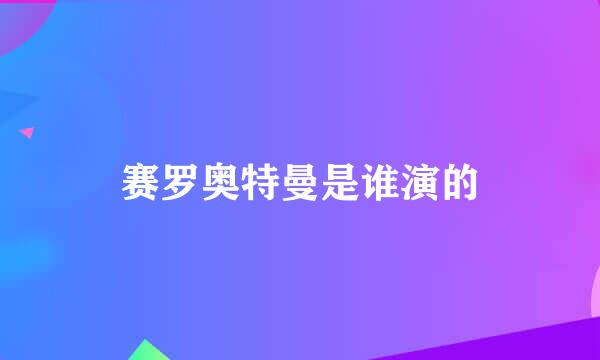 赛罗奥特曼是谁演的