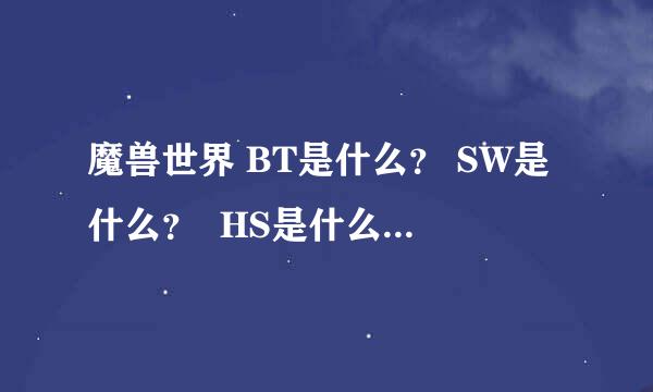 魔兽世界 BT是什么？ SW是什么？  HS是什么 ？  掉什么术士装备？