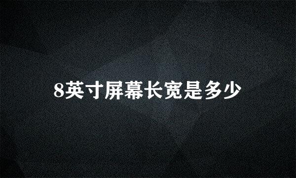 8英寸屏幕长宽是多少