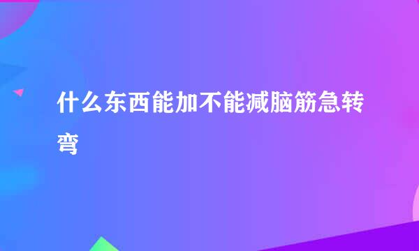 什么东西能加不能减脑筋急转弯