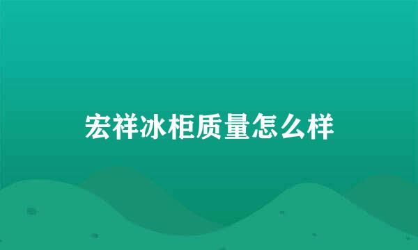 宏祥冰柜质量怎么样